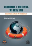 Ekonomia i polityka w kryzysie. Kierunki zmian w teoriach; Marian Guzek (red.)