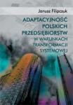Adaptacyjność polskich przedsiębiorstw w warunkach transformacji systemowej, wyd. II, Janusz Filipczuk
