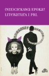 (Nie)ciekawa epoka? Literatura i PRL, Hanna Gosk (red.)