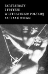 Fantazmaty i fetysze w literaturze polskiej XX (i XXI) wieku; Jagoda Wierzejska, Tomasz Wójcik, Andrzej Zieniewicz (red.)