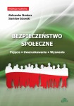 Bezpieczeństwo społeczne. Pojęcia - Uwarunkowania - Wyzwania; Aleksandra Skrabacz, Stanisław Sulowski (red.)