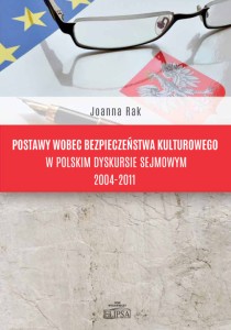 Postawy wobec bezpieczeństwa kulturowego w polskim dyskursie sejmowym 2004-2011; Joanna Rak