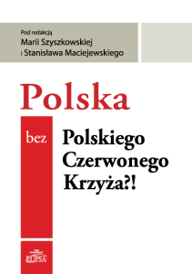 Polska bez Polskiego Czerwonego Krzyża?!; Maria Szyszkowska, Stanisław Maciejewski (red.)