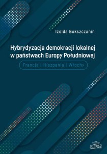 Hybrydyzacja demokracji lokalnej w państwach Europy Południowej (Francja, Hiszpania, Włochy); Izolda Bokszczanin