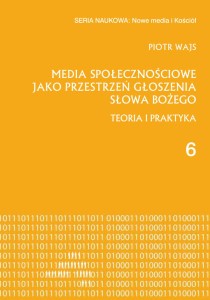 Media społecznościowe jako przestrzeń głoszenia słowa Bożego. Teoria i praktyka; Piotr Wajs