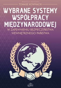 Wybrane systemy współpracy międzynarodowej w zapewnieniu bezpieczeństwa wewnętrznego państwa (lekko uszkodzona okładka); red. Tomasz Kownacki