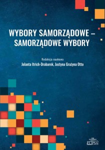 Wybory samorządowe - samorządowe wybory; red. Jolanta Itrich-Drabarek, Justyna Grażyna Otto