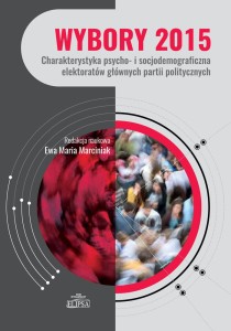 Wybory 2015. Charakterystyka psycho- i socjodemograficzna elektoratów głównych partii politycznych; redaktor Ewa M. Marciniak