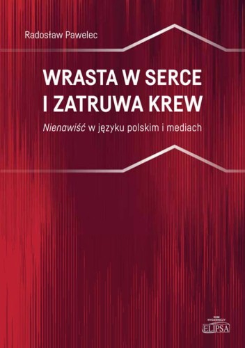 Wrasta w sercu i zatruwa krew. Nienawiść w języku polskim i mediach