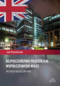 Bezpieczeństwo przestrzeni współczesnych miast. Przykład Wielkiej Brytanii; Jan Kowalczyk