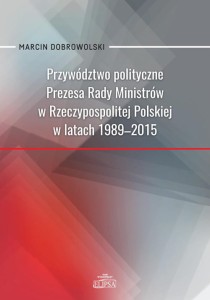 Przywództwo polityczne Prezesa Rady Ministrów w Rzeczypospolitej Polskiej w latach 1989-2015; Marcin Dobrowolski