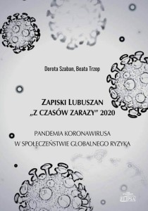 Zapiski Lubuszan "Z czasów zarazy" 2020. Pandemia koronawirusa w społeczeństwie globalnego ryzyka; Dorota Szaban, Beata Trzop