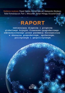 Raport zawierający diagnozę i prognozę globalnego kryzysu finansowo-gospodarczego zdeterminowanego przez pandemię koronawirusa w obszarze gospodarczym, społecznym, politycznym i geopolitycznym; redaktorzy: Paweł Soroka i inni