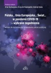 Polska… Unia Europejska… Świat… w pandemii COVID-19 - wybrane zagadnienia; Redaktorzy: A.Bartoszewicz, K.Księżopolski, A.Zybała
