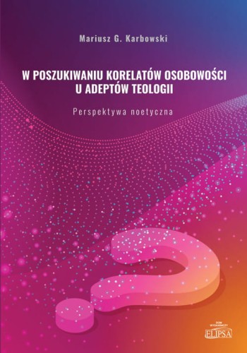 W poszukiwaniu korelatów osobowości u adeptów teologii. Perspektywa noetyczna
