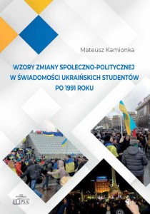 Wzory zmiany społeczno-politycznej w świadomości ukraińskich studentów po 1991 roku; Mateusz Kamionka
