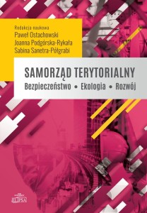 Samorząd terytorialny. Bezpieczeństwo - Ekologia - Rozwój; red. Paweł Ostachowski, Joanna Podgórska-Rykała, Sabina Sanetra-Półgrabi