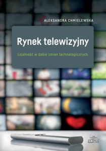 Rynek telewizyjny. Lojalność w dobie zmian technologicznych; Aleksandra Chmielewska