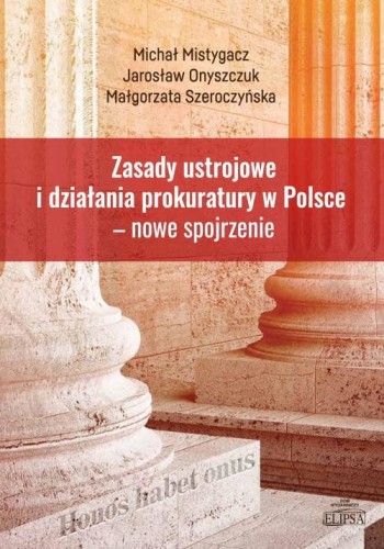Zasady usrojowe i działania prokuratury w Polsce - nowe spojrzenie - okładka