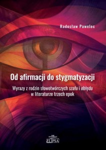 Od afirmacji do stygmatyzacji. Wyrazy z rodzin słowotwórczych szału i obłędu w literaturze trzech epok; Radosław Pawelec