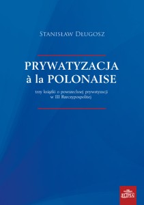 Prywatyzacja à la polonaise. Trzy książki o powszechnej prywatyzacji w III Rzeczypospolitej; Stanisław Długosz