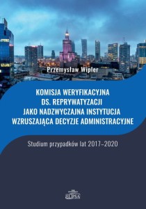 Komisja weryfikacyjna ds. reprywatyzacji jako nadzwyczajna instytucja wzruszająca decyzje administracyjne; Przemysław Wipler