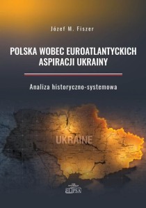 Polska wobec euroatlantyckich aspiracji Ukrainy; Józef M. Fiszer
