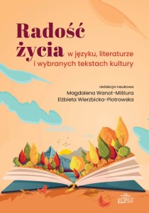 Radość życia w języku, literaturze i wybranych tekstach kultury; red. Magdalena Wanot-Miśtura, Elżbieta Wierzbicka-Piotrowska