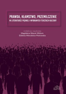 Prawda, kłamstwo, przemilczenie w literaturze pięknej i wybranych tekstach kultury; red. Magdalena Wanot-Miśtura, Elżbieta Wierzbicka-Piotrowska