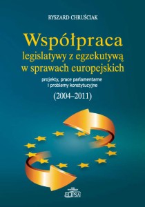 Współpraca legislatywy z egzekutywą w sprawach europejskich. Projekty, prace parlamentarne i problemy konstytucyjne (2004-2011); Ryszard Chruściak