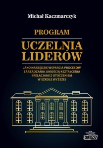 Program Uczelnia Liderów jako narzędzie wsparcia procesów zarządzania jakością kształcenia i relacjami z otoczeniem w szkole wyższej; Michał Kaczmarczyk