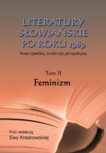 Literatury słowiańskie po roku 1989. Tom II Feminizm, Ewa Kraskowska (red.)
