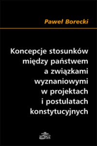 Koncepcje stosunków między państwem a związkami wyznaniowymi w projektach i postulatach konstytucyjnych, Paweł Borecki