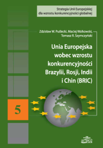 Unia Europejska wobec wzrostu konkurencyjności Brazylii, Rosji, Indii i Chin (BRIC); Zdzisław W. Puślecki, Maciej Walkowski, Tomasz R. Szymczyński