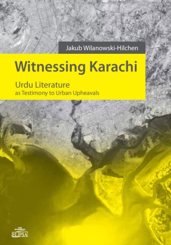 Witnessing Karachi. Urdu Literature as Testimony to Urban Upheavals