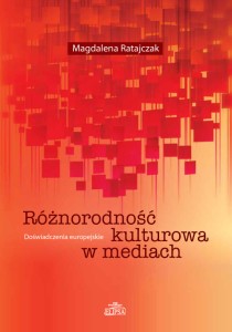 Różnorodność kulturowa w mediach. Doświadczenia europejskie; Magdalena Ratajczak