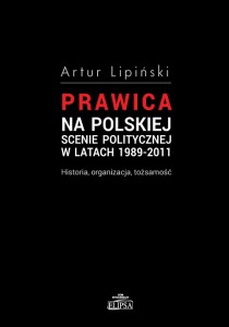 Prawica na polskiej scenie politycznej w latach 1989-2011. Historia, organizacja, tożsamość; Artur Lipiński