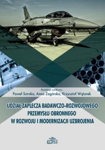 Udział zaplecza badawczo-rozwojowego przemysłu obronnego w rozwoju i modernizacji uzbrojenia; red. Paweł Soroka, Anna Zagórska, Krzysztof Wątorek