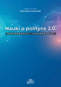 Nauki o polityce 2.0. Kontrowersje i konfrontacje; red. Stanisław Sulowski