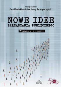 Nowe idee zarządzania publicznego. Wyzwania i dylematy; Ewa M. Marciniak, Jerzy Szczupaczyński (red.)
