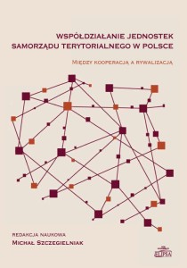 Współdziałanie jednostek samorządu terytorialnego w Polsce; (red.) Michał Szczegielniak