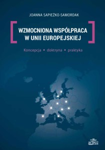 Wzmocniona współpraca w Unii Europejskiej. Koncepcja - doktryna - praktyka; Joanna Sapieżko-Samordak