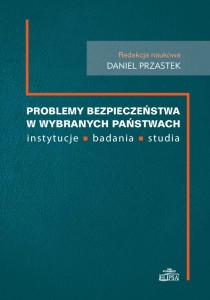 Problemy bezpieczeństwa w wybranych państwach - instytucje, badania, studia; (red,) Daniel Przastek