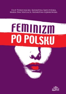 Feminizm po polsku; Filip Pierzchalski, Katarzyna Smyczyńska, Maria Ewa Szatlach, Katarzyna Gębarowska