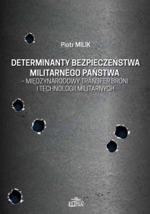 Determinanty bezpieczeństwa militarnego państwa – międzynarodowy transfer broni i technologii militarnych; Piotr Milik