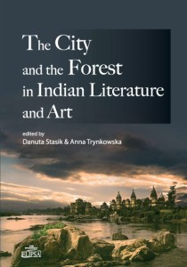 The City and the Forest in Indian Literature and Art.; Danuta Stasik, Anna Trynkowska (ed.)